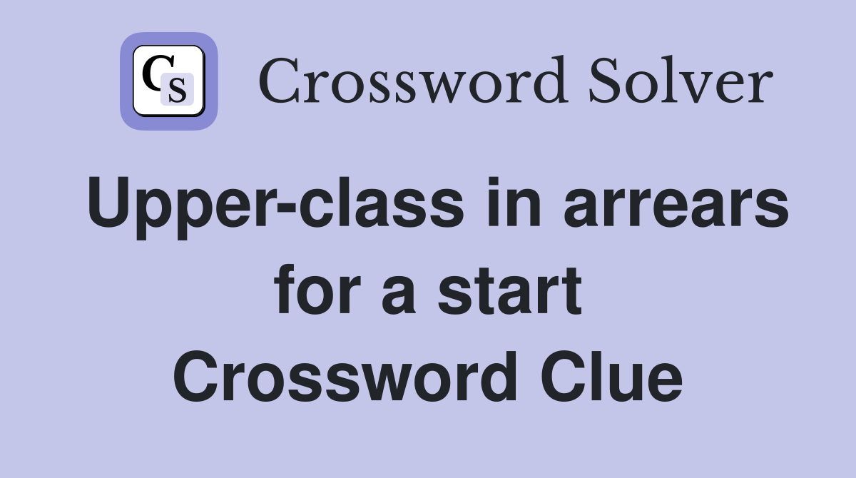 Upper-class in arrears for a start Crossword Clue