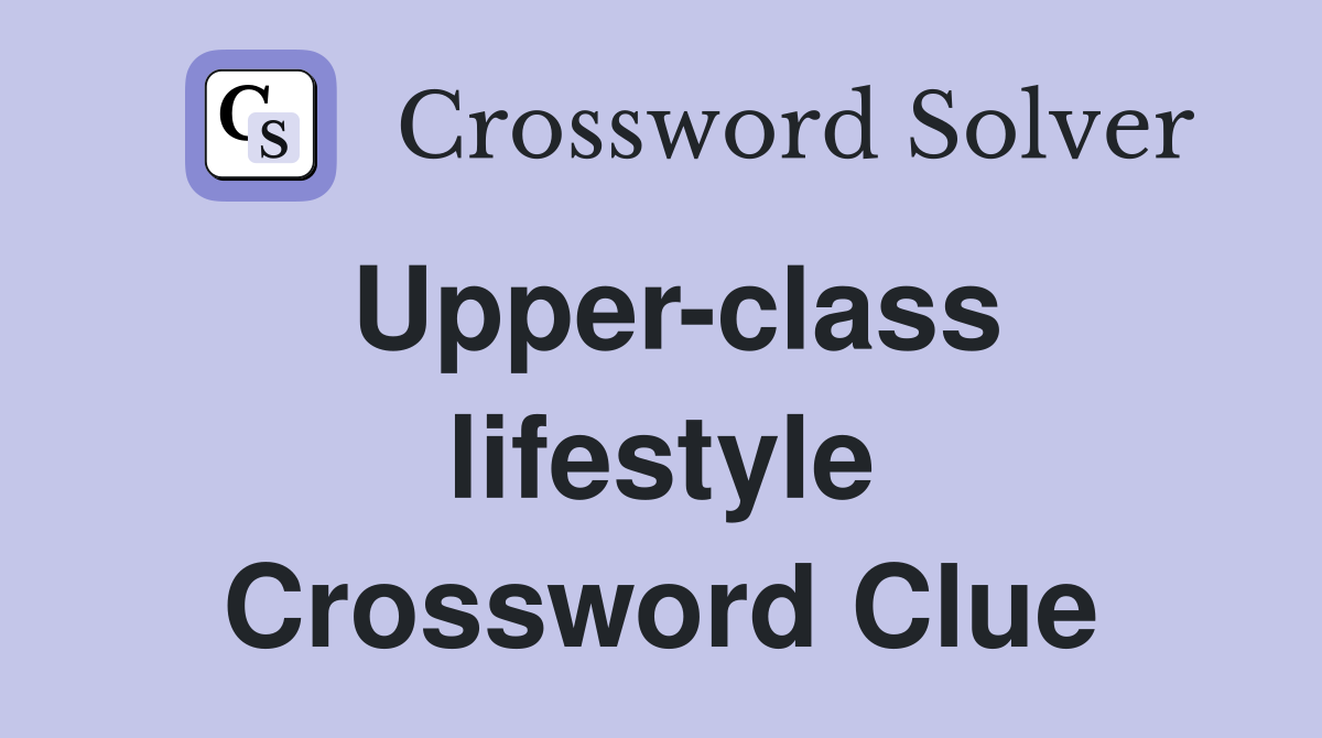 Upper-class lifestyle Crossword Clue