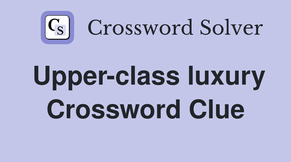 Upper-class luxury Crossword Clue