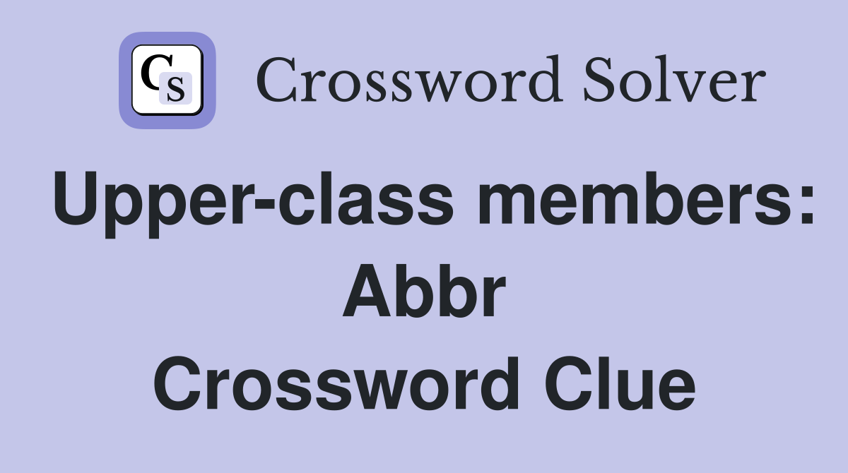 Upper-class members: Abbr Crossword Clue
