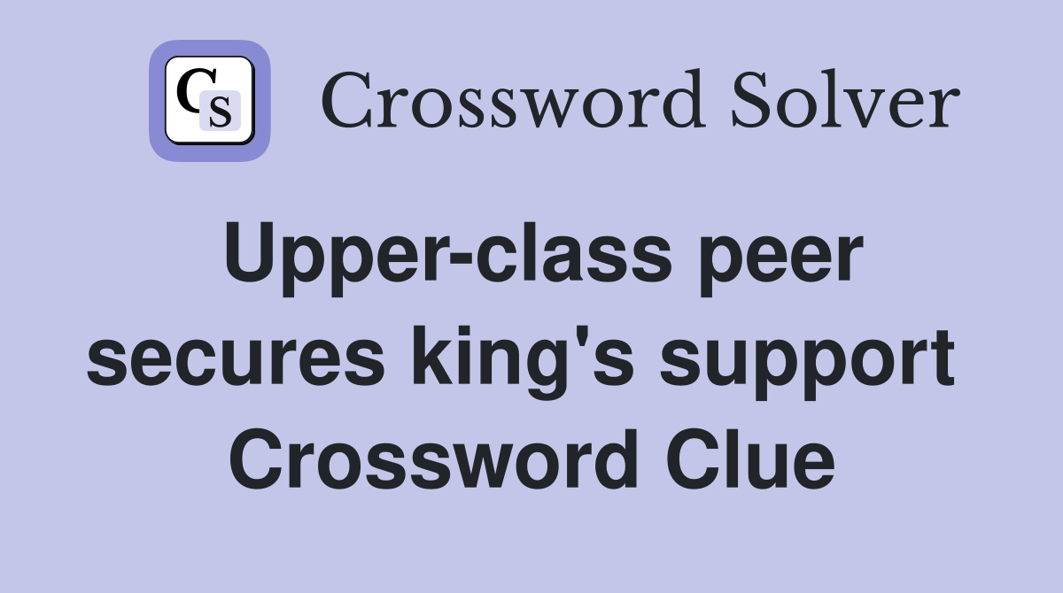 Upper-class peer secures king's support  Crossword Clue