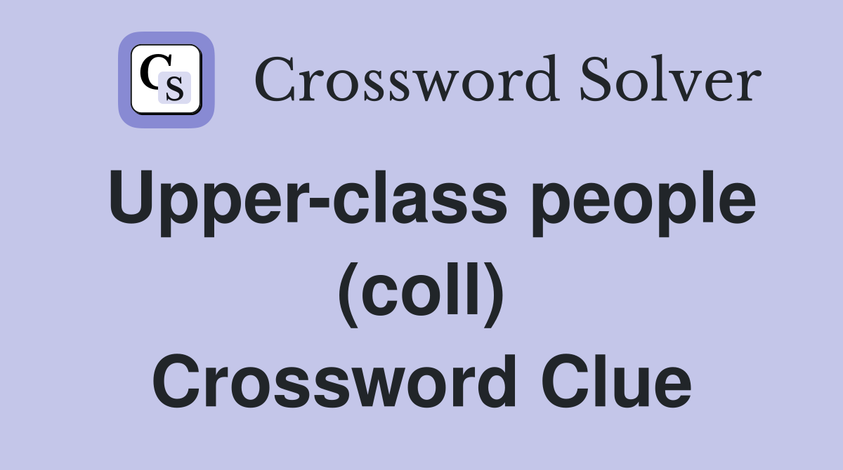 Upper-class people (coll) Crossword Clue