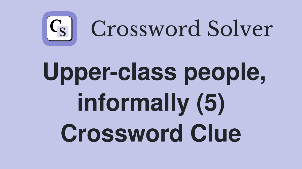 Upper-class people, informally (5) Crossword Clue