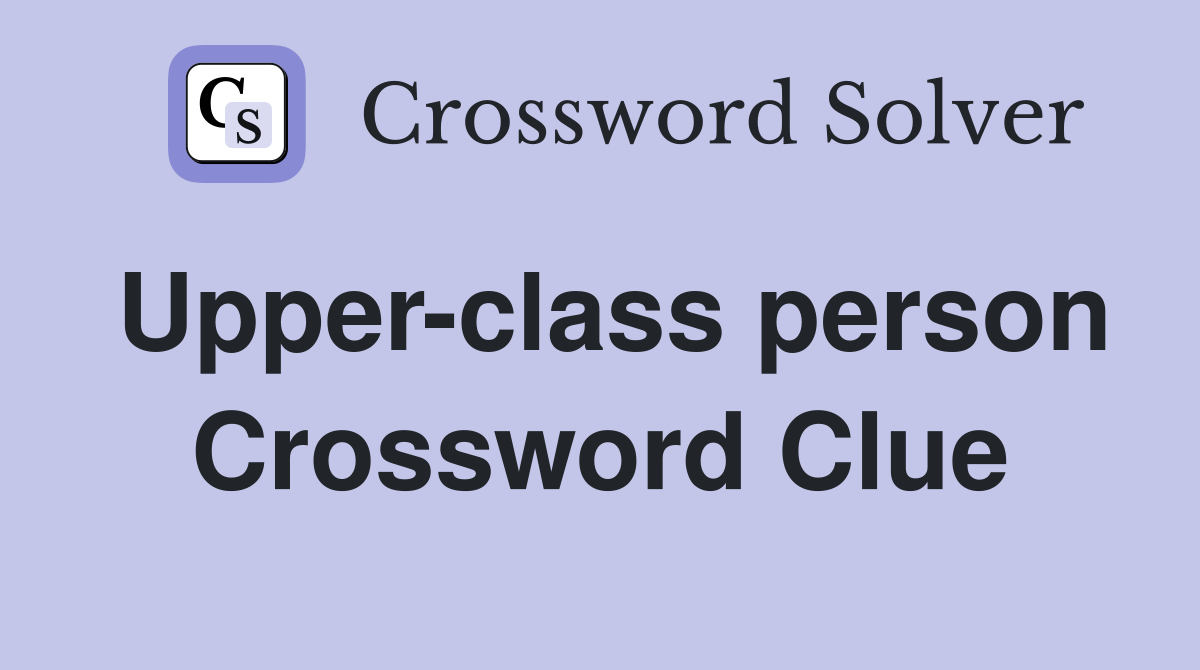 Upper-class person Crossword Clue