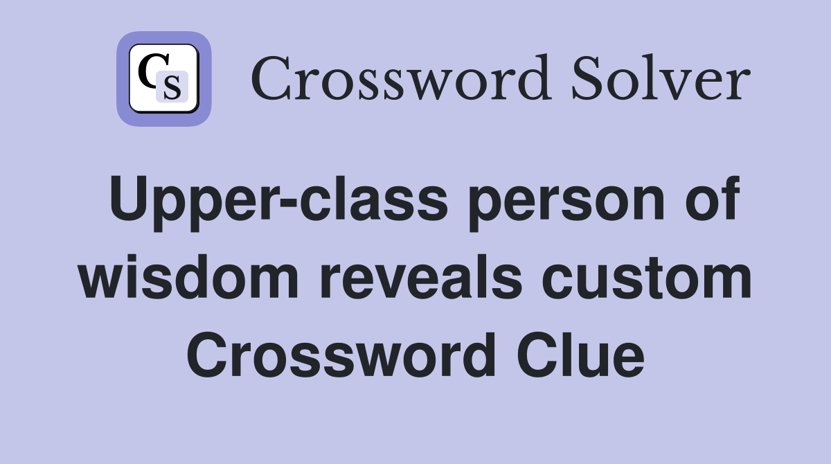 Upper-class person of wisdom reveals custom Crossword Clue