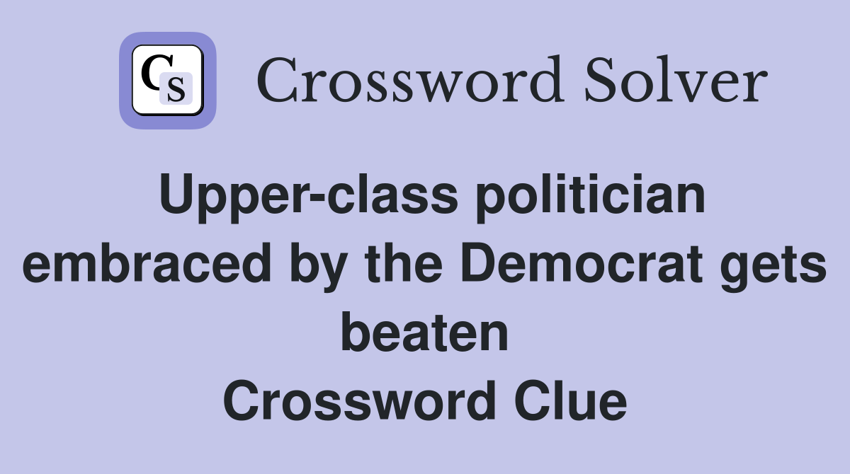 Upper-class politician embraced by the Democrat gets beaten Crossword Clue
