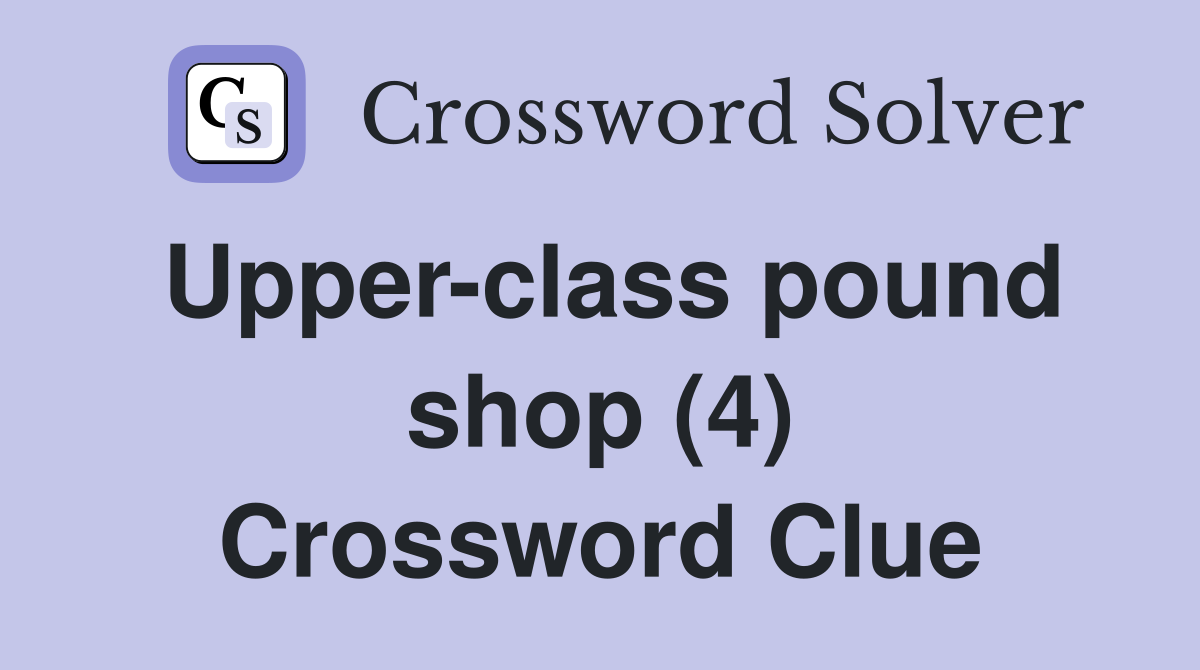 Upper-class pound shop (4) Crossword Clue