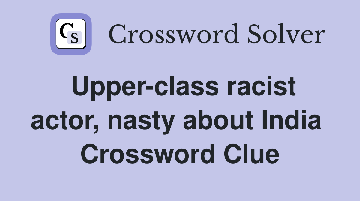 Upper-class racist actor, nasty about India  Crossword Clue