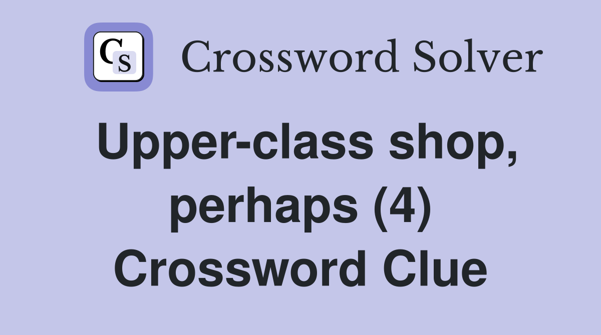 Upper-class shop, perhaps (4) Crossword Clue
