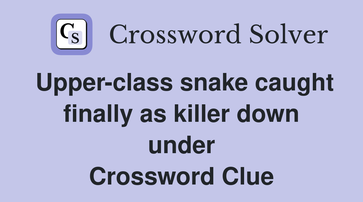 Upper-class snake caught finally as killer down under Crossword Clue