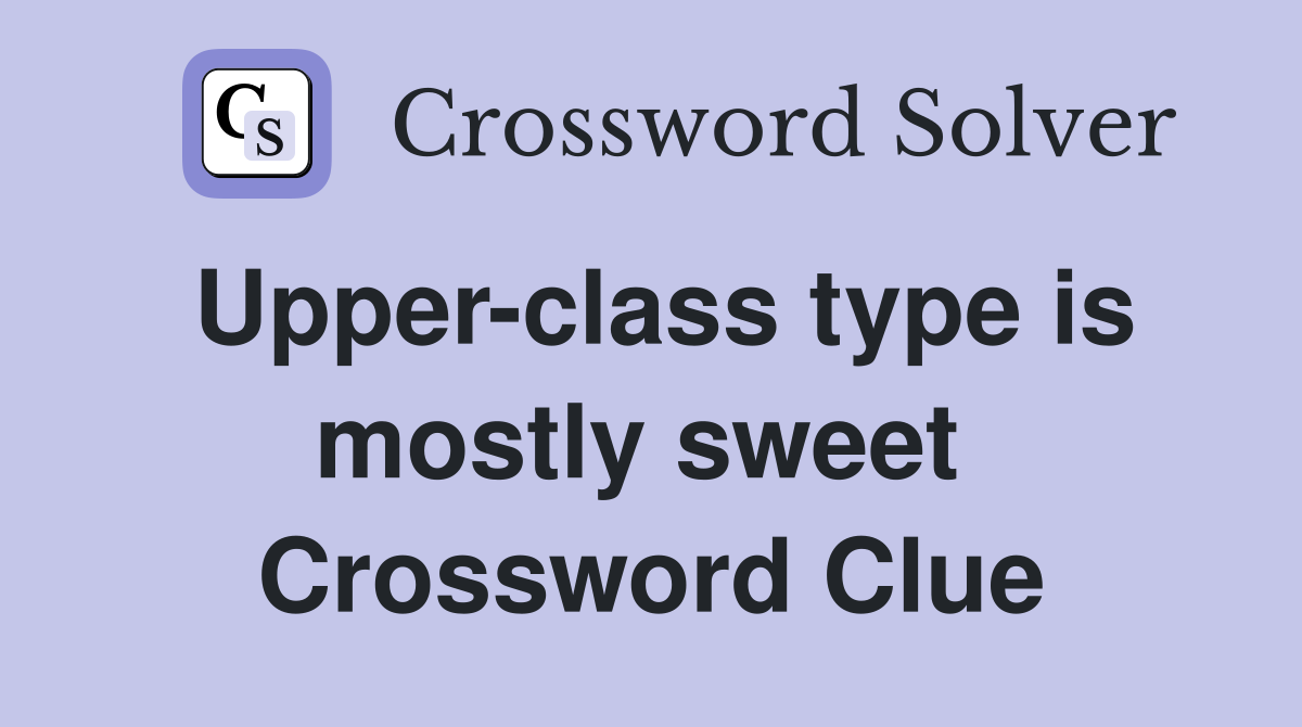 Upper-class type is mostly sweet  Crossword Clue