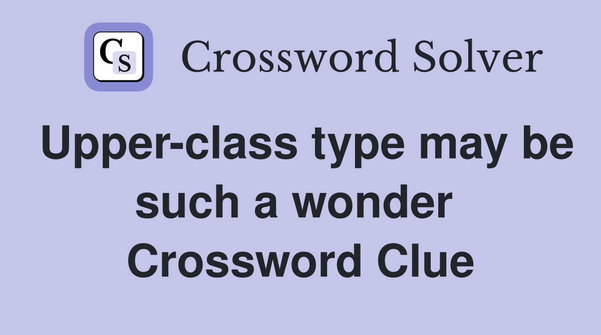 Upper-class type may be such a wonder  Crossword Clue