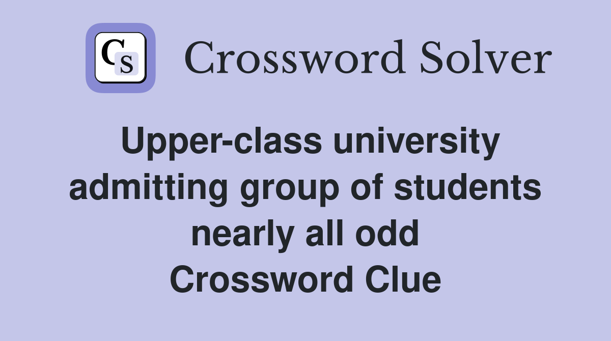 Upper-class university admitting group of students nearly all odd Crossword Clue