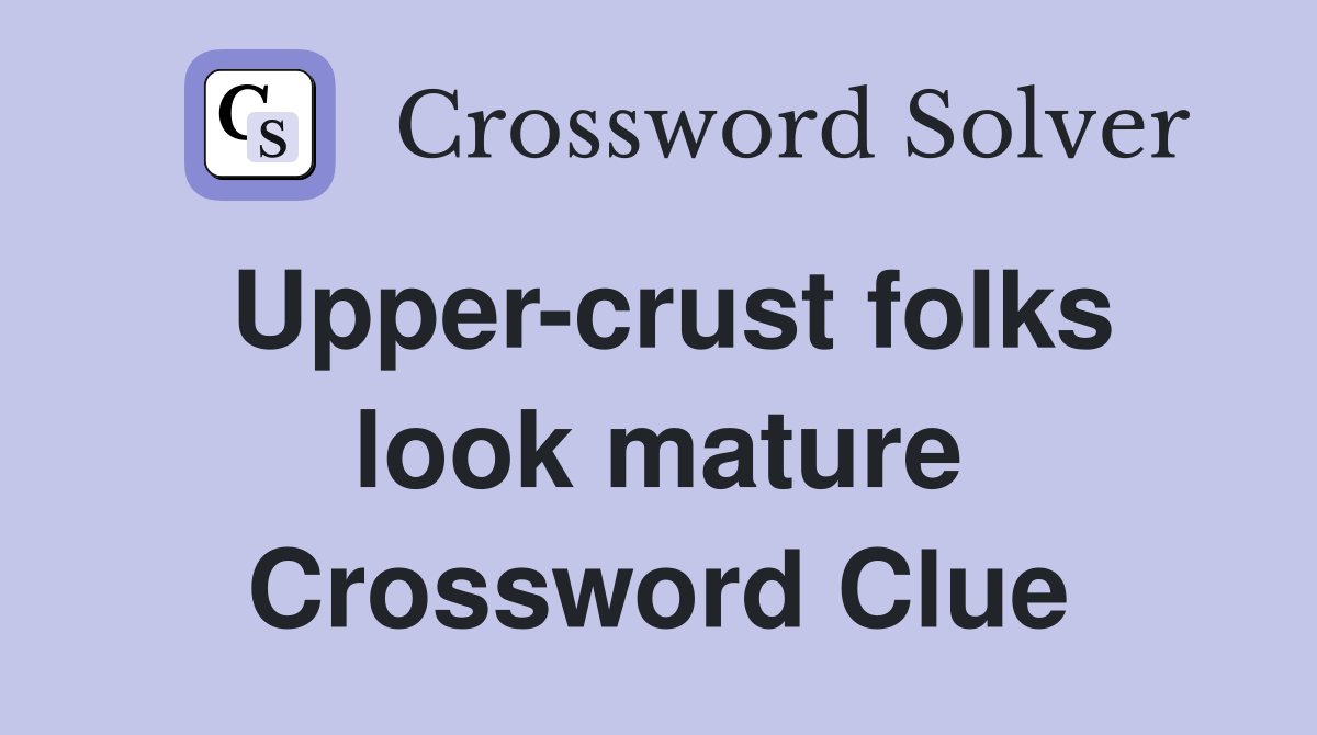 Upper-crust folks look mature Crossword Clue