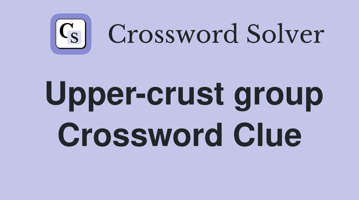 Upper-crust group Crossword Clue