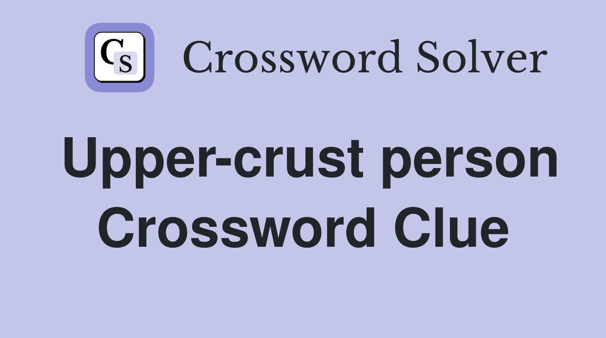 Upper-crust person Crossword Clue