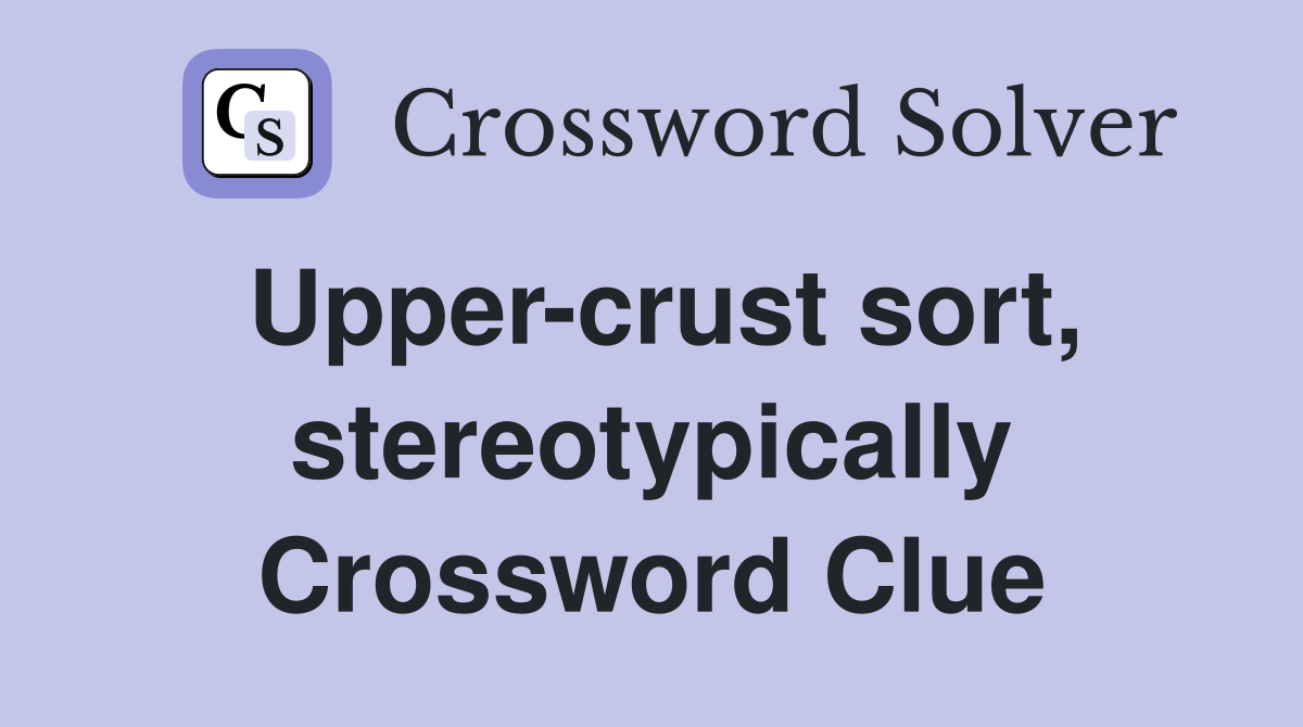 Upper-crust sort, stereotypically Crossword Clue