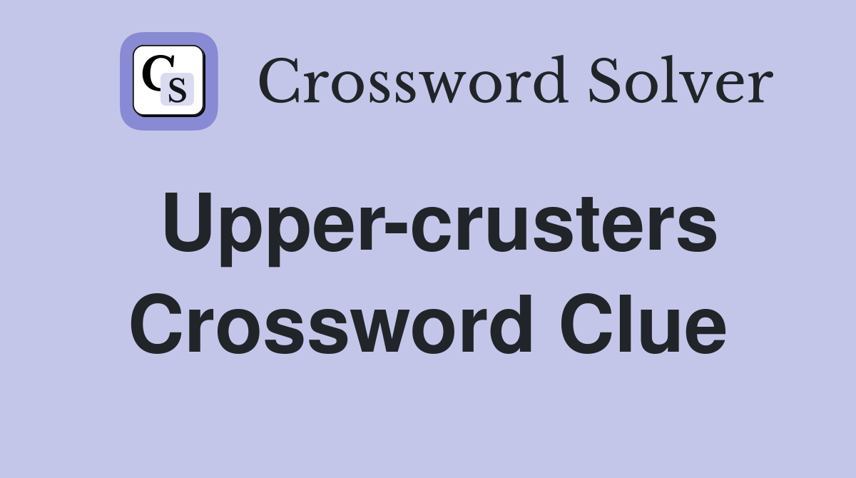 Upper-crusters Crossword Clue