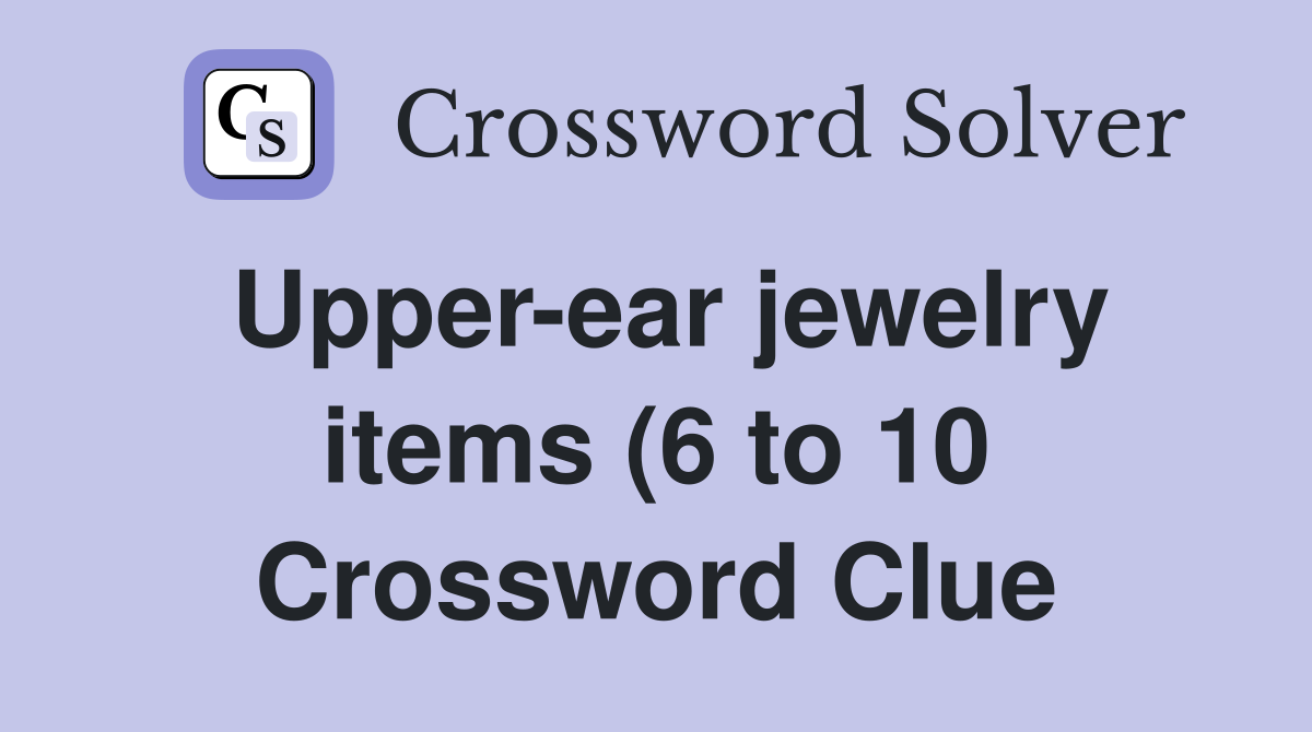 Upper ear jewelry items (6 to 10) Crossword Clue Answers Crossword Upper ear jewelry items (6 to 10) Crossword Clue Answers Crossword