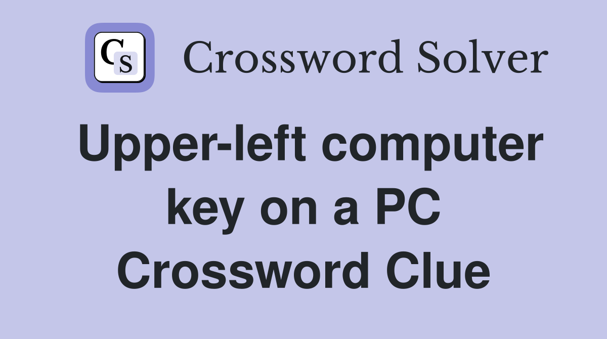 Upper-left computer key on a PC Crossword Clue