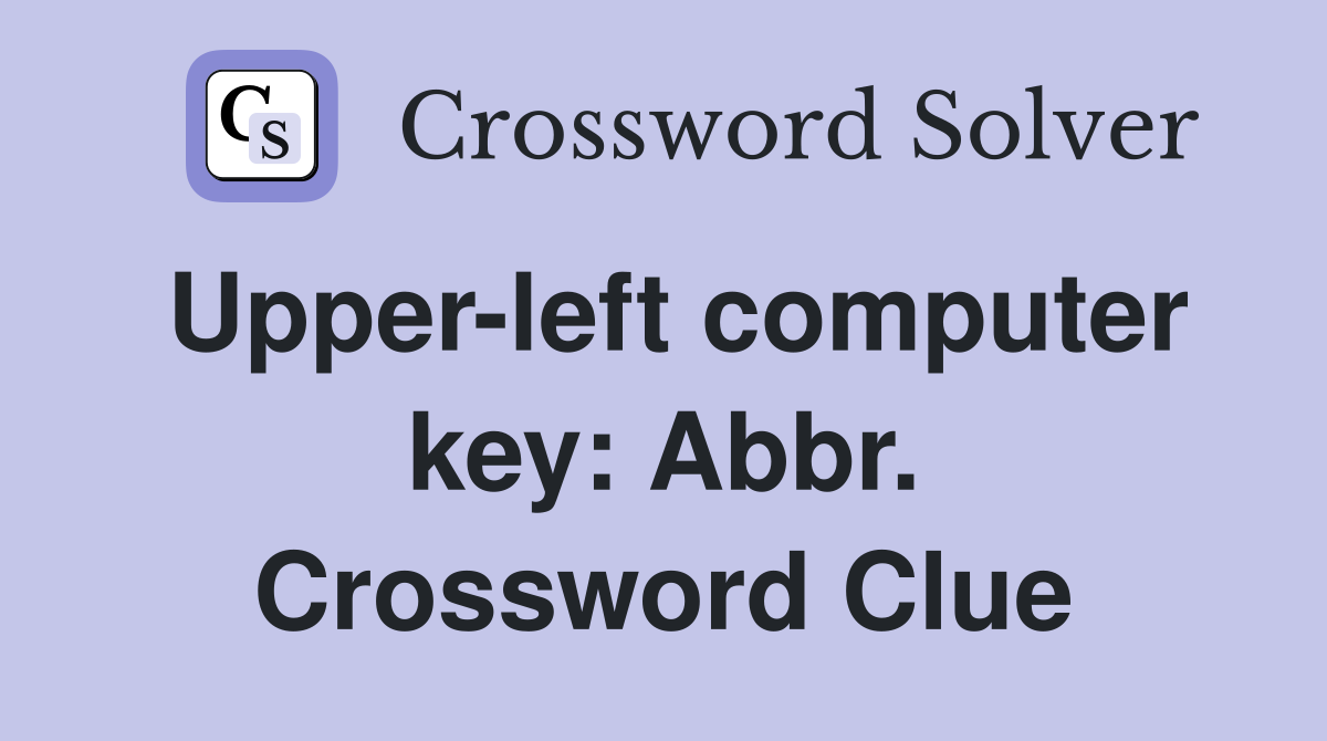 Upper-left computer key: Abbr. Crossword Clue
