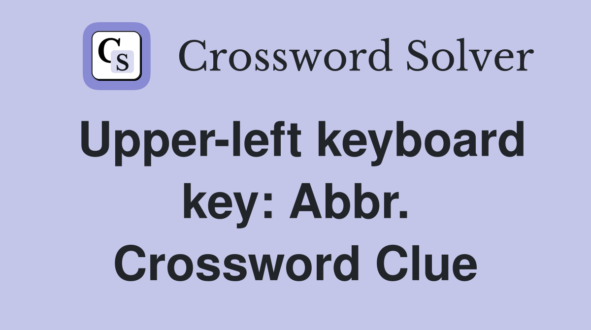 Upper-left keyboard key: Abbr. Crossword Clue
