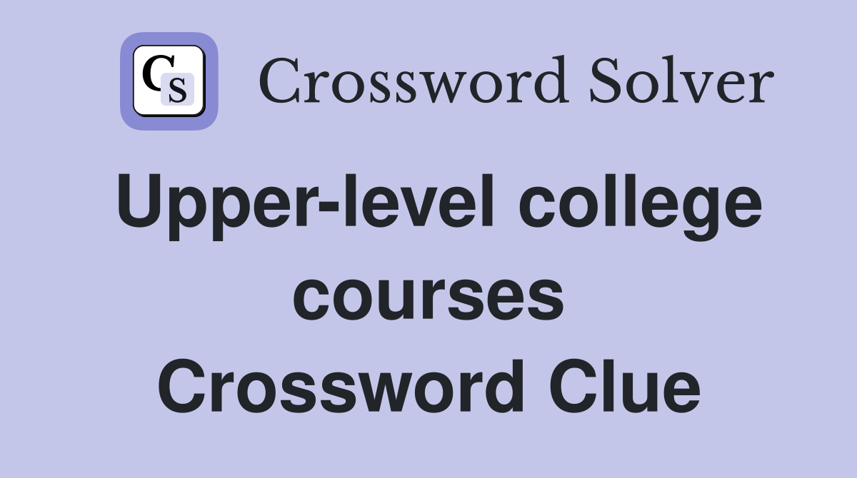 Upper-level college courses Crossword Clue