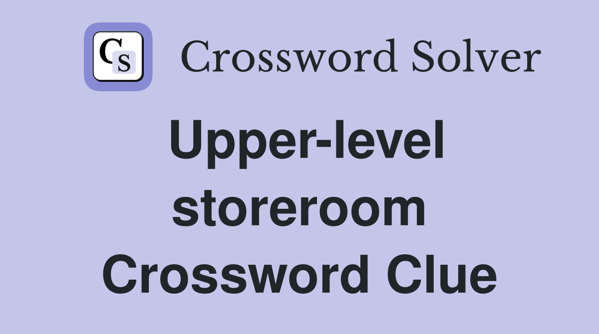 Upper-level storeroom Crossword Clue
