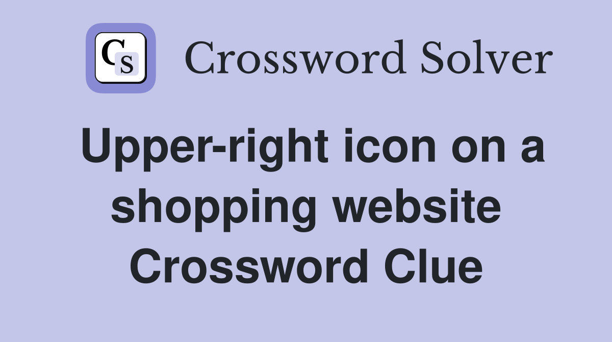 Upper-right icon on a shopping website Crossword Clue