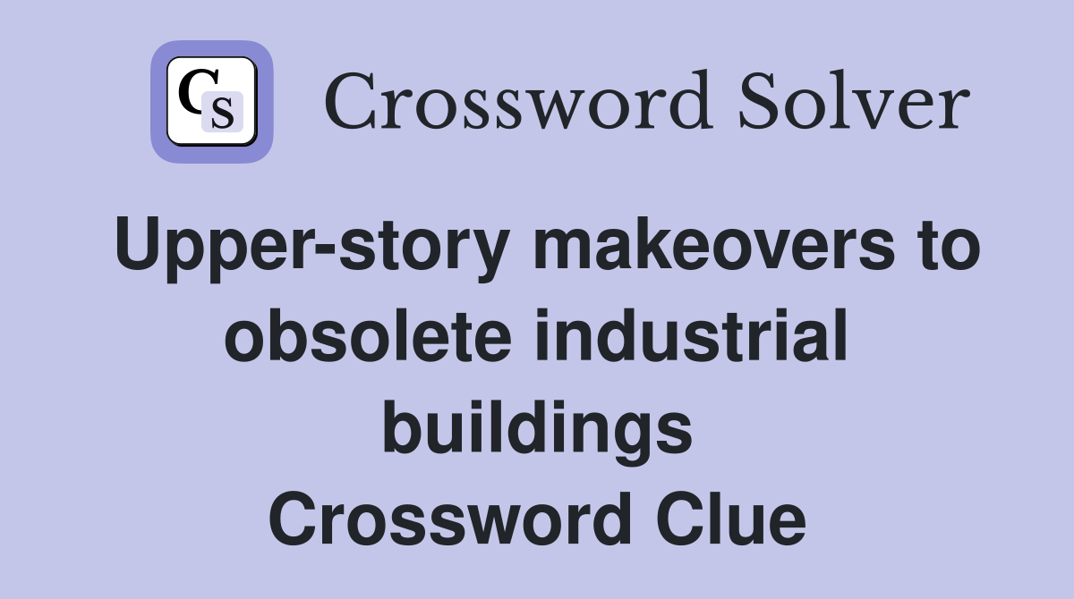 Upper-story makeovers to obsolete industrial buildings Crossword Clue