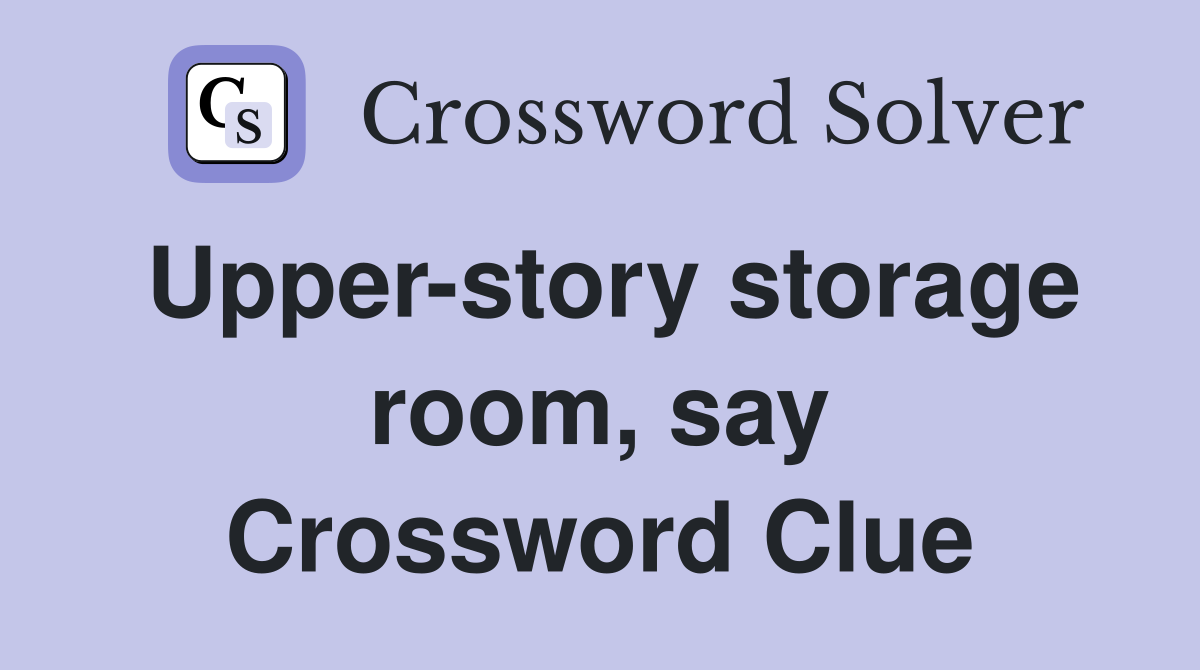 Upper-story storage room, say Crossword Clue