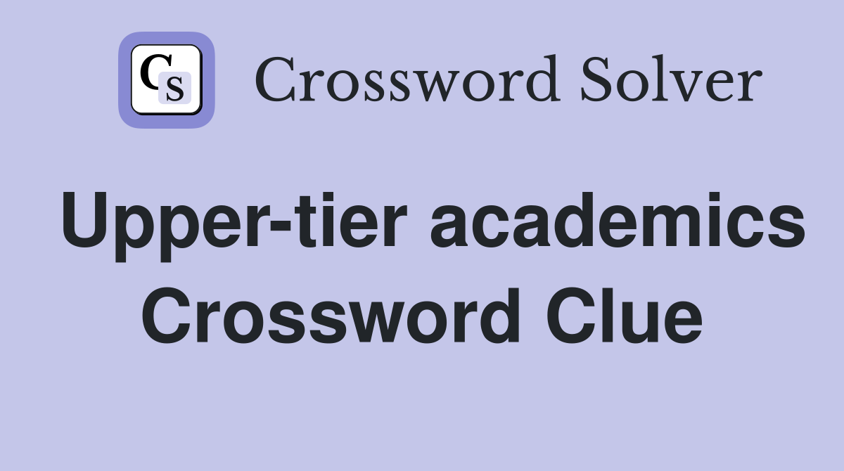 Upper-tier academics Crossword Clue