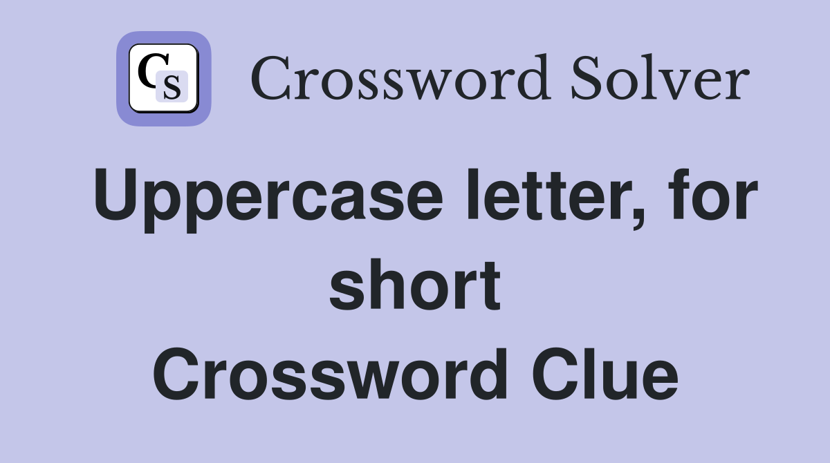 Uppercase letter, for short Crossword Clue