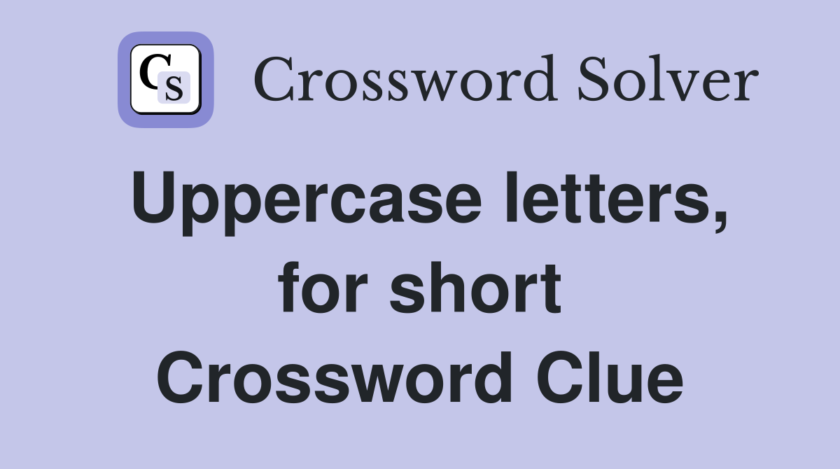 Uppercase letters, for short Crossword Clue