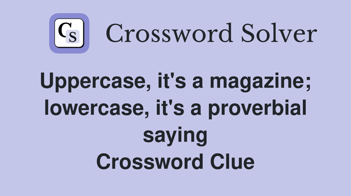 Uppercase, it's a magazine;  lowercase, it's a proverbial saying Crossword Clue