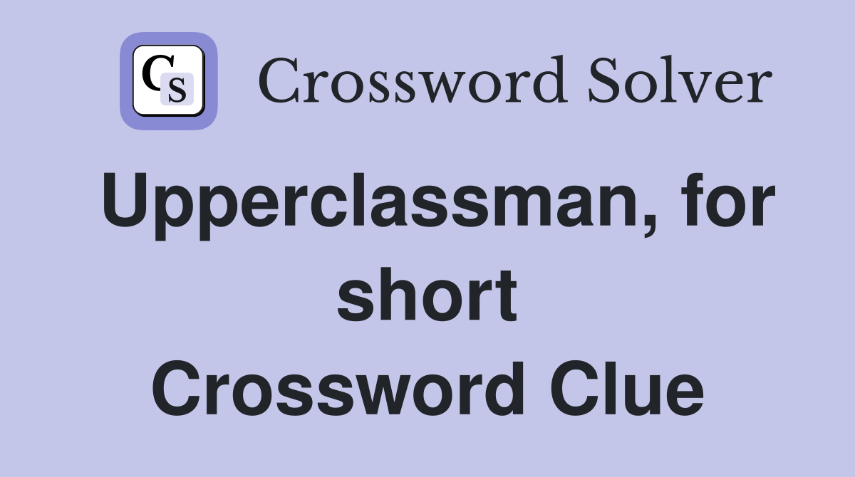 Upperclassman, for short Crossword Clue