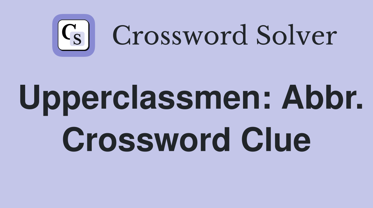 Upperclassmen: Abbr. Crossword Clue