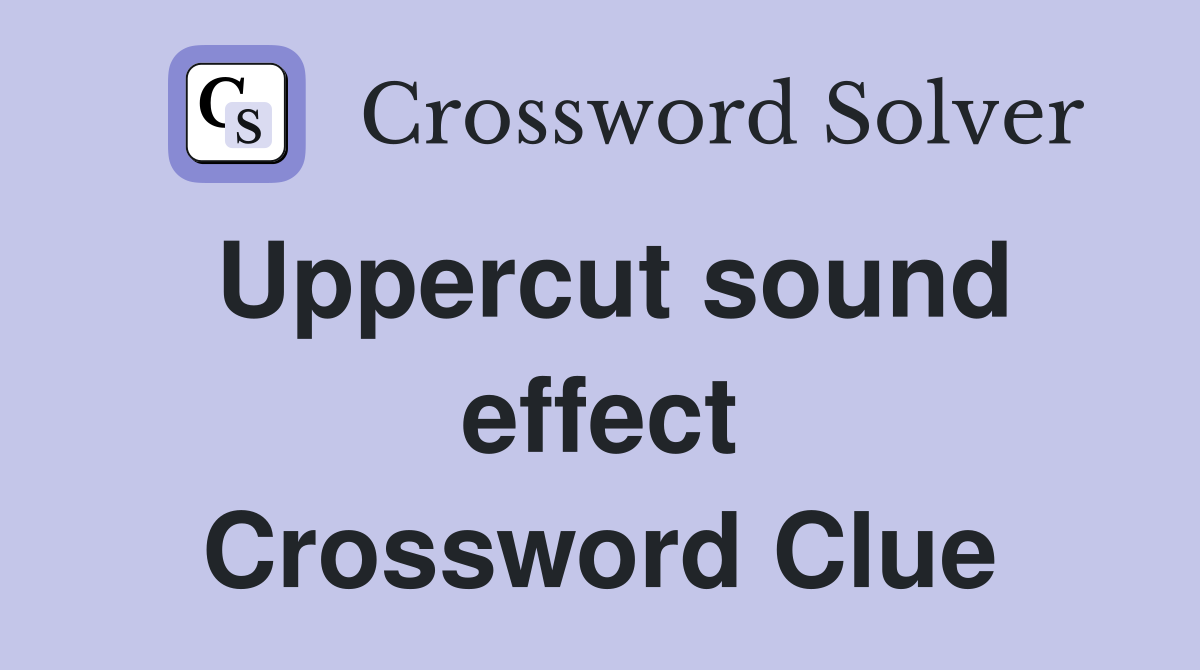 Uppercut sound effect Crossword Clue