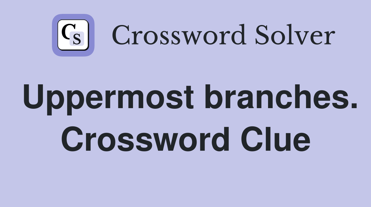 Uppermost branches. Crossword Clue