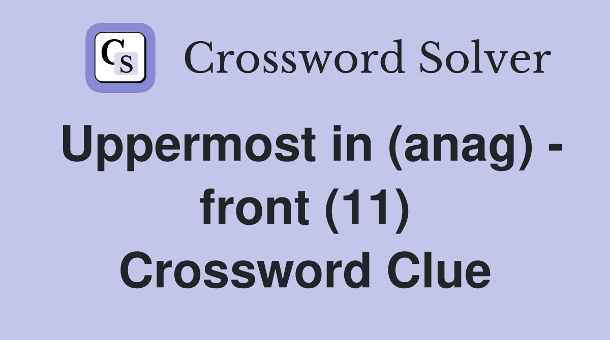 Uppermost in (anag) - front (11) Crossword Clue