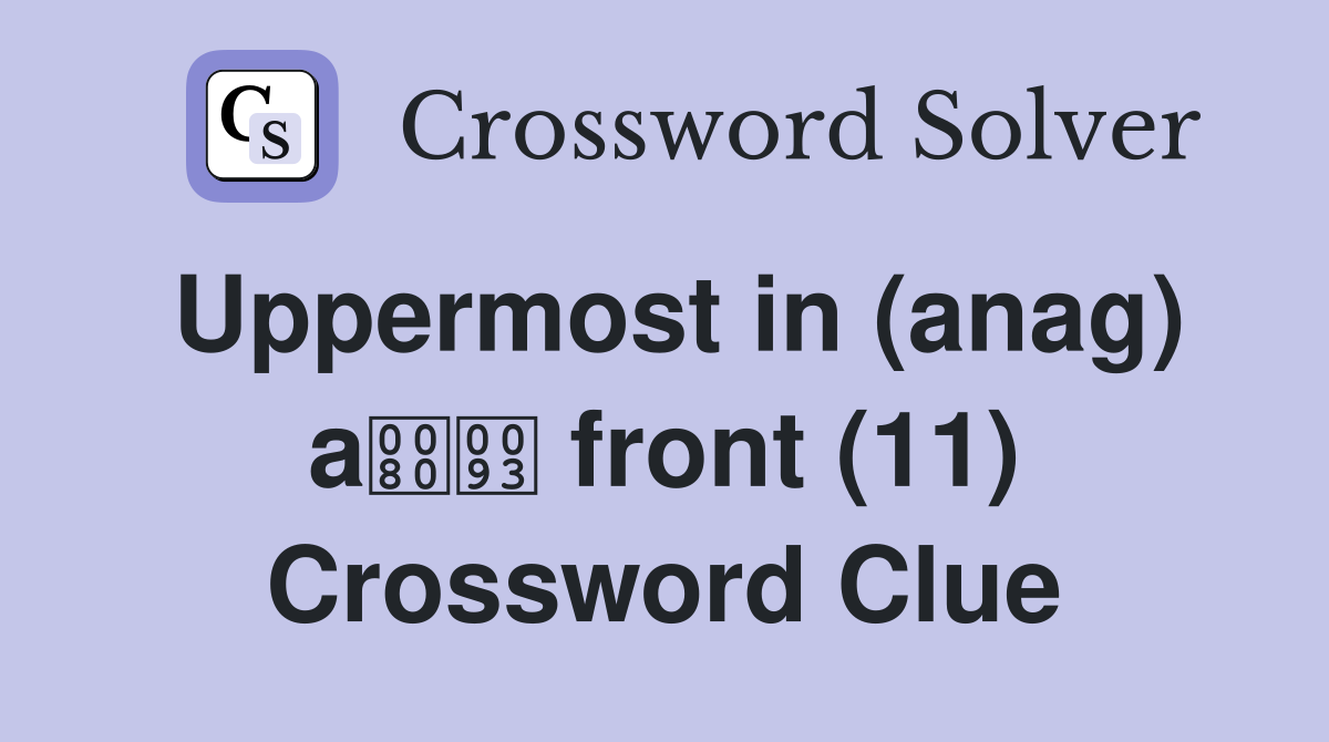 Uppermost in (anag) a front (11) Crossword Clue