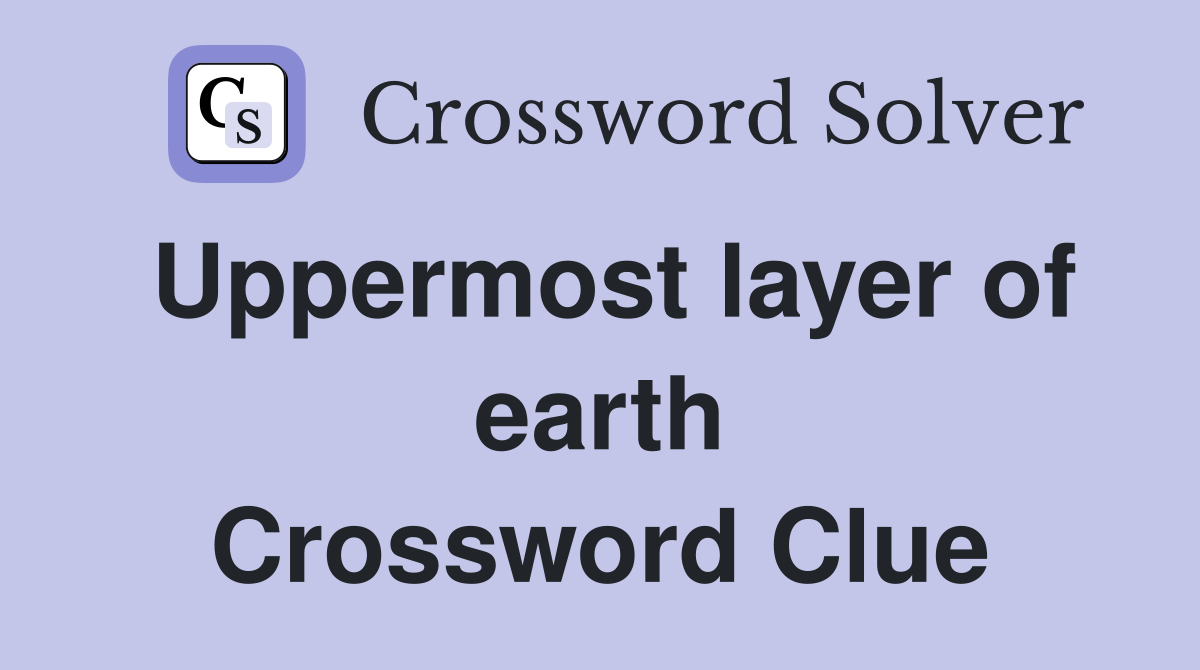 Uppermost layer of earth Crossword Clue