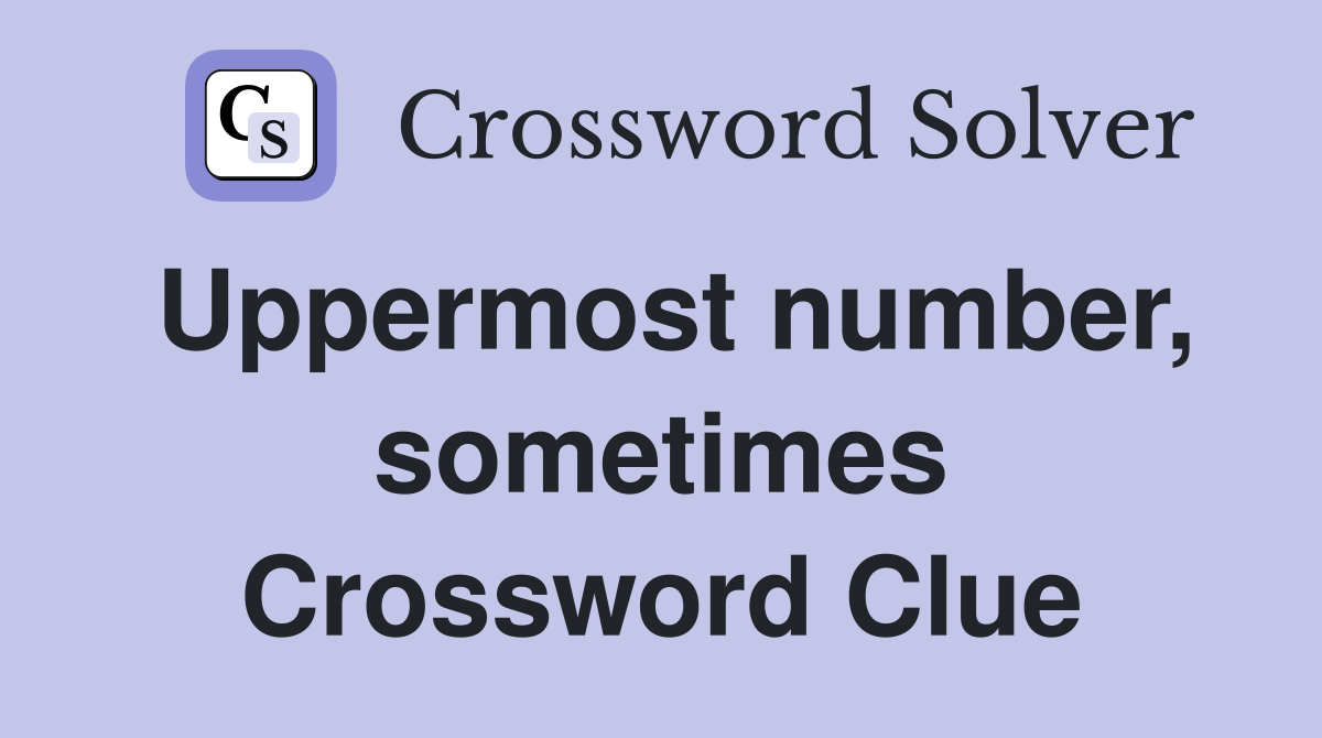 Uppermost number, sometimes Crossword Clue