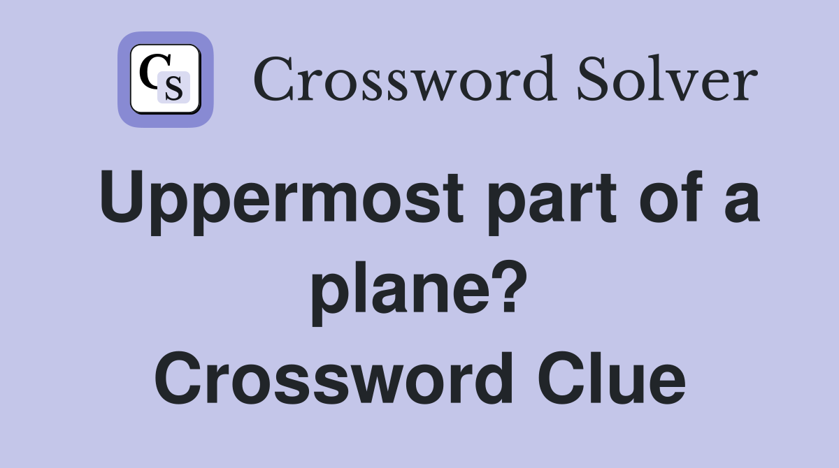 Uppermost part of a plane? Crossword Clue