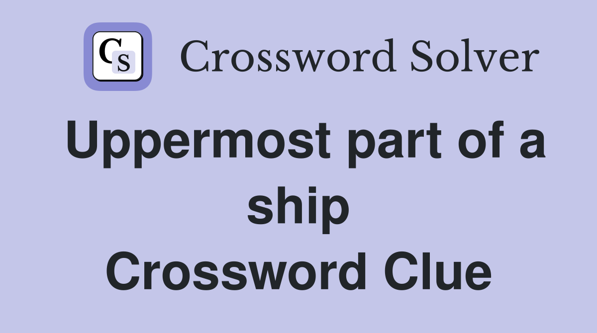 Uppermost part of a ship Crossword Clue