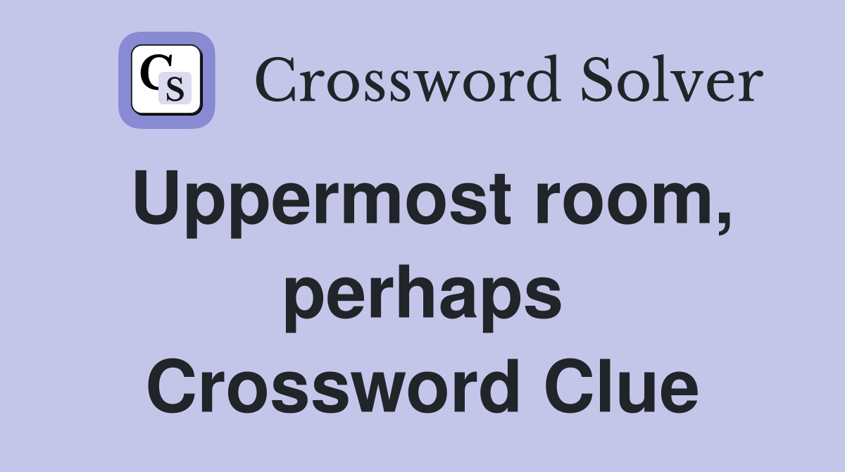 Uppermost room, perhaps Crossword Clue