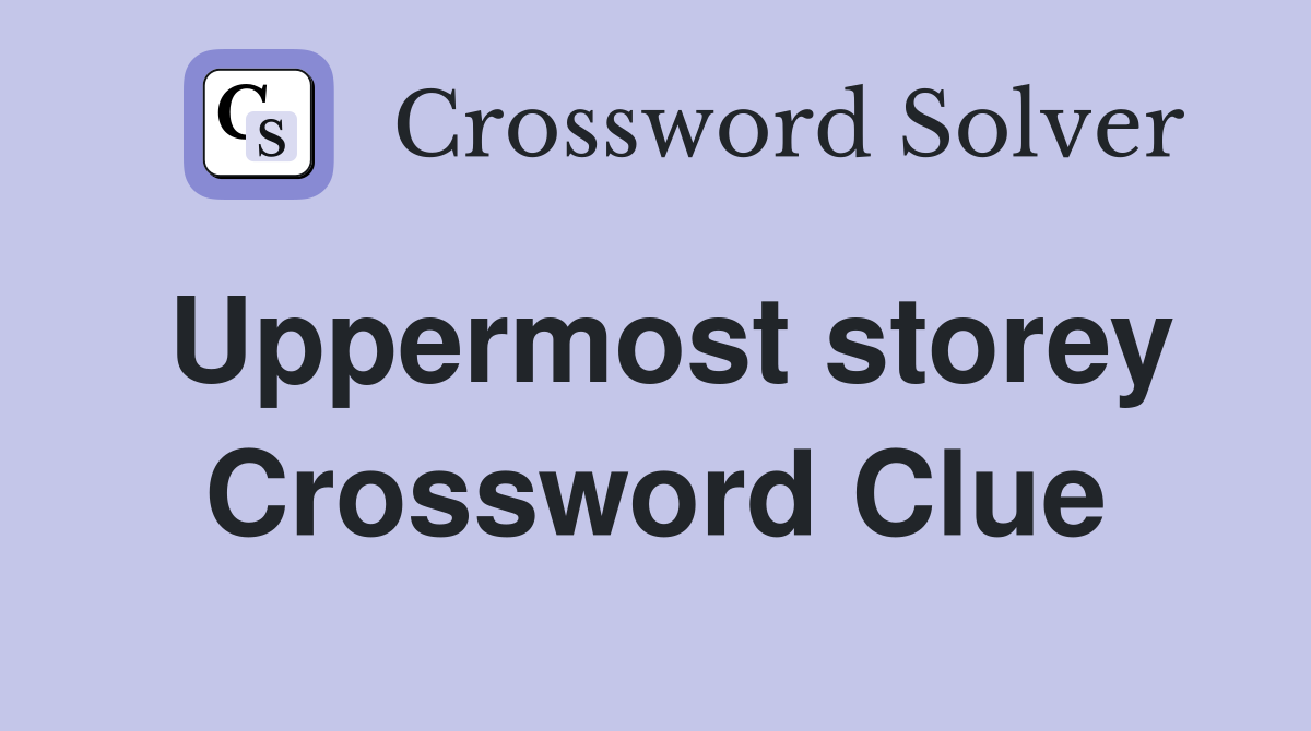 Uppermost storey Crossword Clue