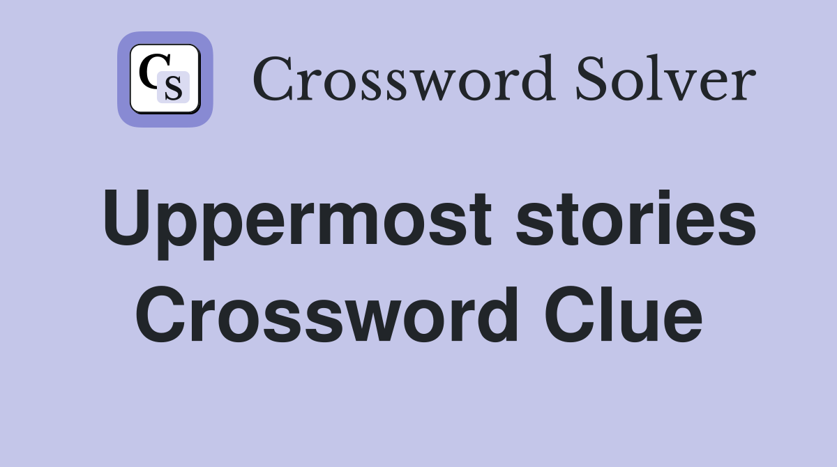 Uppermost stories Crossword Clue