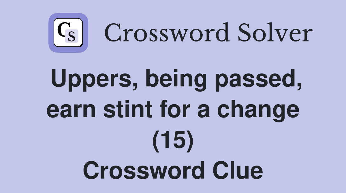 Uppers, being passed, earn stint for a change (15) Crossword Clue