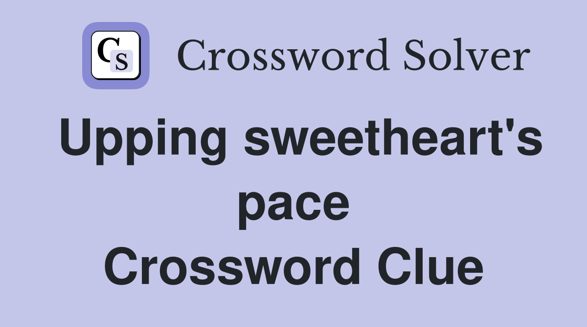 Upping sweetheart's pace Crossword Clue